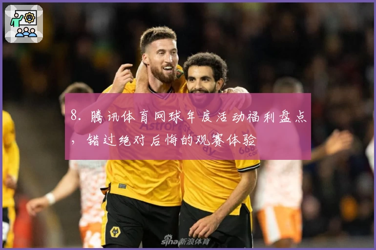 8. 腾讯体育网球年度活动福利盘点，错过绝对后悔的观赛体验