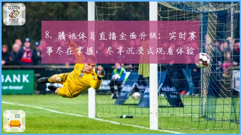 8. 腾讯体育直播全面升级：实时赛事尽在掌握，尽享沉浸式观看体验