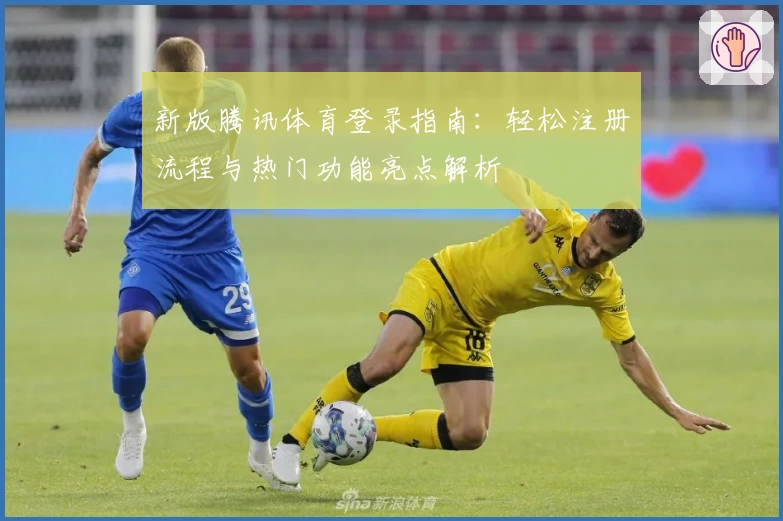 新版腾讯体育登录指南：轻松注册流程与热门功能亮点解析