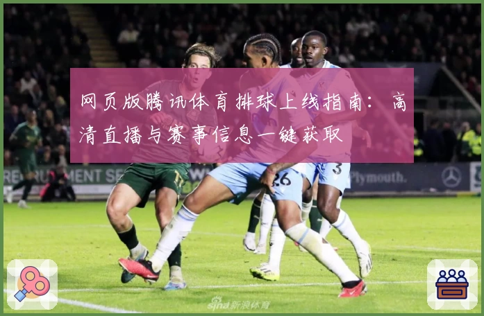 网页版腾讯体育排球上线指南：高清直播与赛事信息一键获取