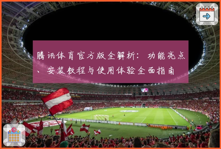 腾讯体育官方版全解析：功能亮点、安装教程与使用体验全面指南
